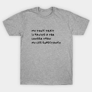 My toxic trait is having a TBR longer than my life expectancy T-Shirt